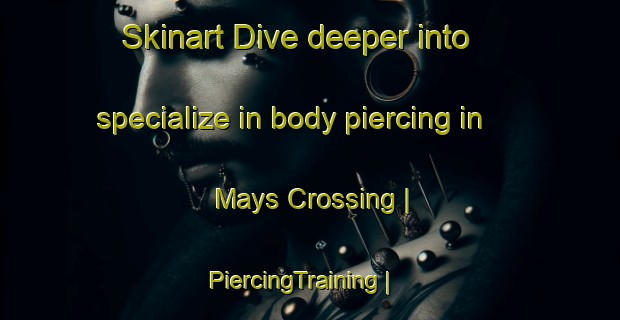 Skinart Dive deeper into specialize in body piercing in Mays Crossing | PiercingTraining | PiercingClasses | SkinartTraining-United States